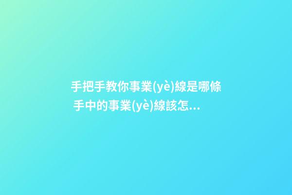 手把手教你事業(yè)線是哪條 手中的事業(yè)線該怎么看